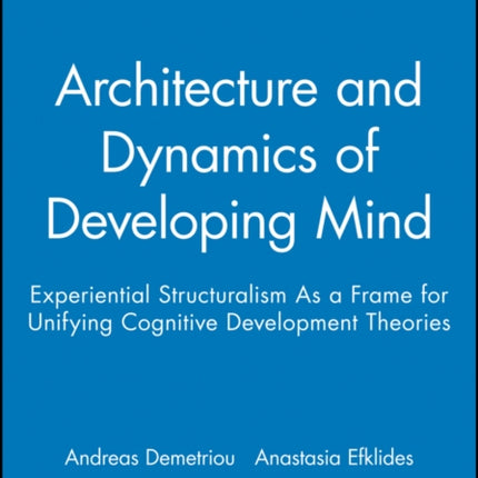 Architecture and Dynamics of Developing Mind: Experiential Structuralism As a Frame for Unifying Cognitive Development Theories