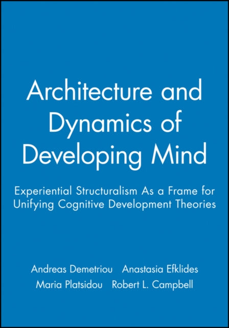 Architecture and Dynamics of Developing Mind: Experiential Structuralism As a Frame for Unifying Cognitive Development Theories