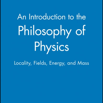 An Introduction to the Philosophy of Physics: Locality, Fields, Energy, and Mass