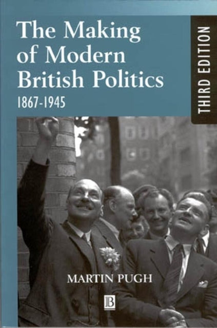 The Making of Modern British Politics: 1867 - 1945