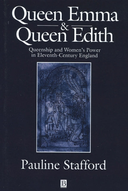 Queen Emma and Queen Edith: Queenship and Women's Power in Eleventh-Century England