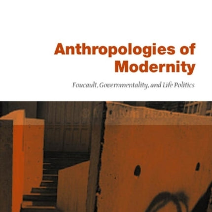 Anthropologies of Modernity: Foucault, Governmentality, and Life Politics