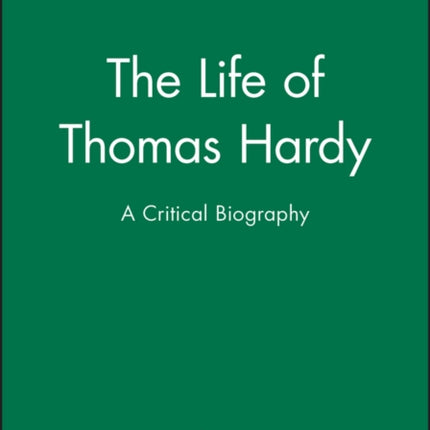 The Life of Thomas Hardy: A Critical Biography