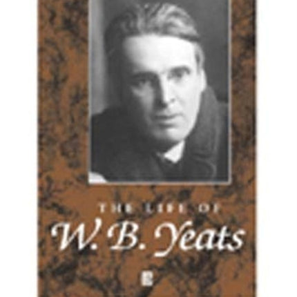 The Life of W. B. Yeats: A Critical Biography