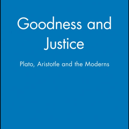 Goodness and Justice: Plato, Aristotle and the Moderns