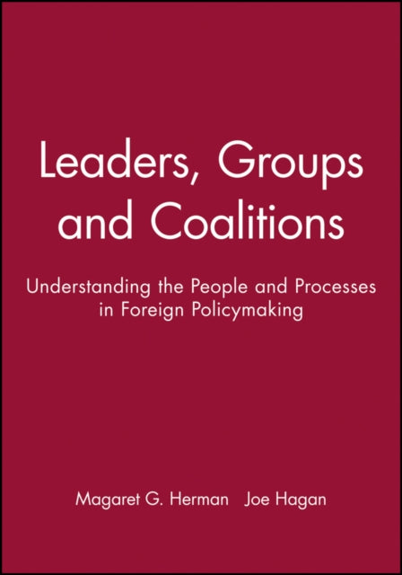 Leaders, Groups and Coalitions: Understanding the People and Processes in Foreign Policymaking