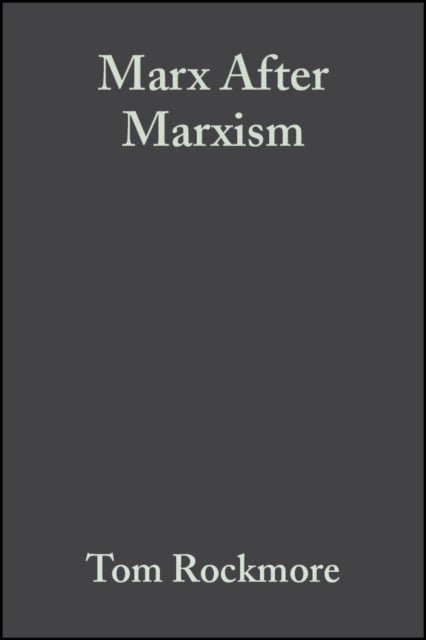 Marx After Marxism: The Philosophy of Karl Marx