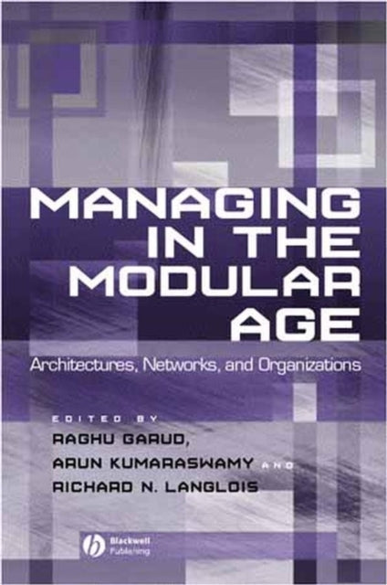 Managing in the Modular Age: Architectures, Networks, and Organizations