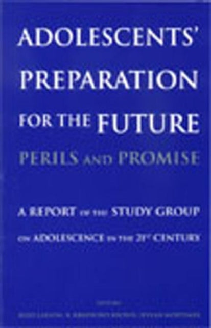 Adolescents' Preparation for the Future: Perils and Promise: A Report of the Study Group on Adolescence in the 21st Century