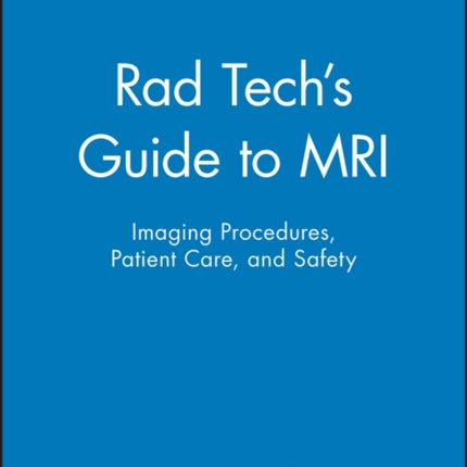 Rad Tech's Guide to MRI: Imaging Procedures, Patient Care, and Safety