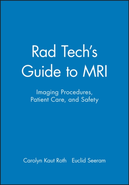 Rad Tech's Guide to MRI: Imaging Procedures, Patient Care, and Safety