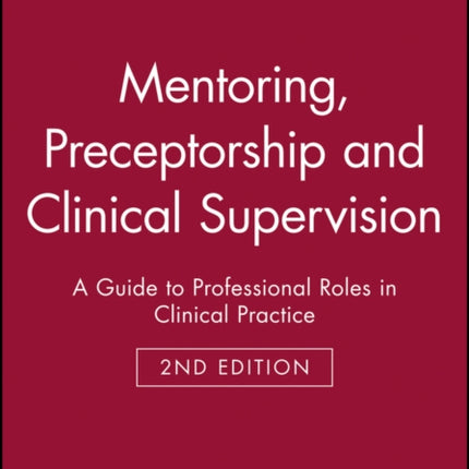 Mentoring, Preceptorship and Clinical Supervision: A Guide to Professional Roles in Clinical Practice