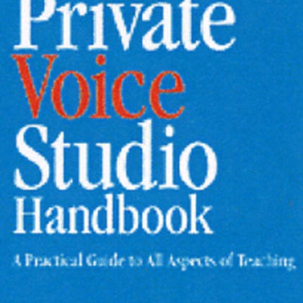 The Private Voice Studio Handbook A Practical Guide to All Aspects of Teaching