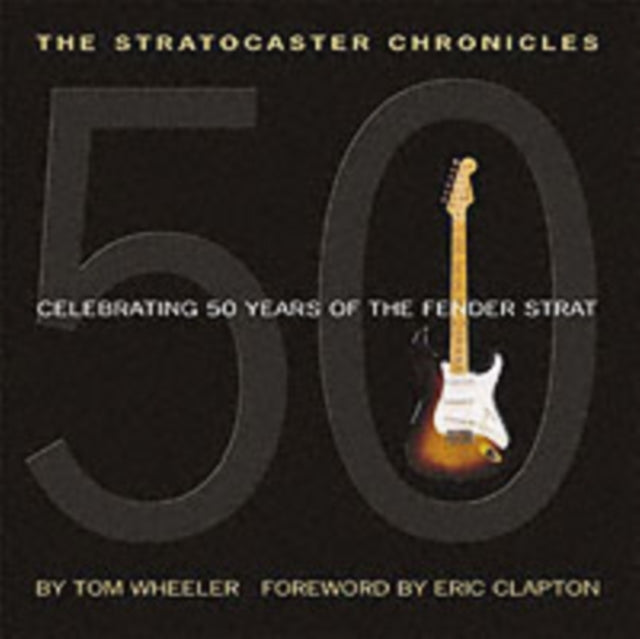 The Stratocaster Chronicles Celebrating 50 Years of the Fender Strat Celebrating 50 Years of Fender Strat