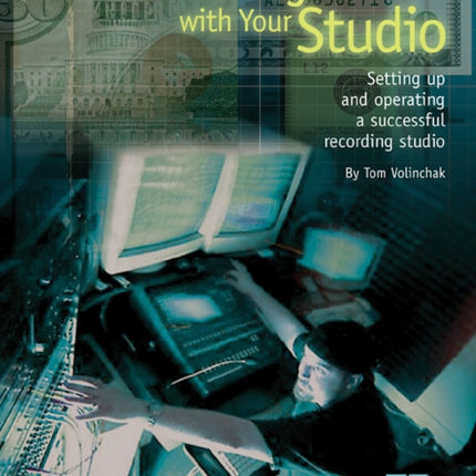 Make Money with Your Studio: Setting Up and Operating a Successful Recording Studio