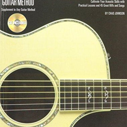 The Hal Leonard Acoustic Guitar Method: Cultivate Your Acoustic Skills with Practical Songs and 45 Great Riffs and Songs