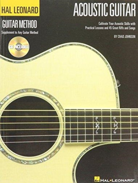 The Hal Leonard Acoustic Guitar Method: Cultivate Your Acoustic Skills with Practical Songs and 45 Great Riffs and Songs