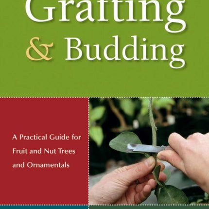 Grafting and Budding: A Practical Guide for Fruit and Nut Plants and Ornamentals