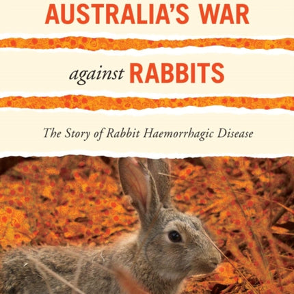 Australia's War Against Rabbits: The Story of Rabbit Haemorrhagic Disease