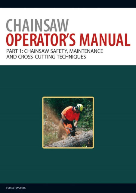 Chainsaw Operator's Manual: Chainsaw Safety, Maintenance and Cross-cutting Techniques