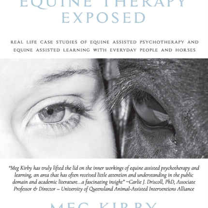 Equine Therapy Exposed Real life case studies of equine assisted psychotherapy and equine assisted learning with everyday people and horses