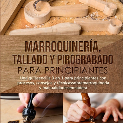 Marroquinera Tallado y Pirograbado para Principiantes Una guasencilla 3 en 1 para principiantes con procesos consejos y tcnicassobremarroquinera y manualidadesenmadera