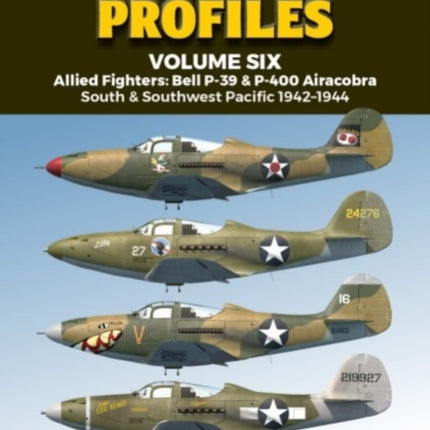 Pacific Profiles Volume Six: Allied Fighters: Bell P-39 & P-400 Airacobra South & Southwest Pacific 1942-1944