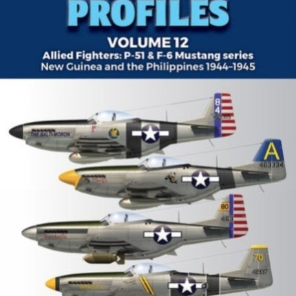 Pacific Profiles Volume 12: Allied Fighters: P-51 & F-6 Mustang Series New Guinea and the Philippines 1944-1945