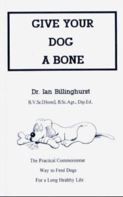 Give Your Dog a Bone: The Practical Commonsense Way to Feed Dogs