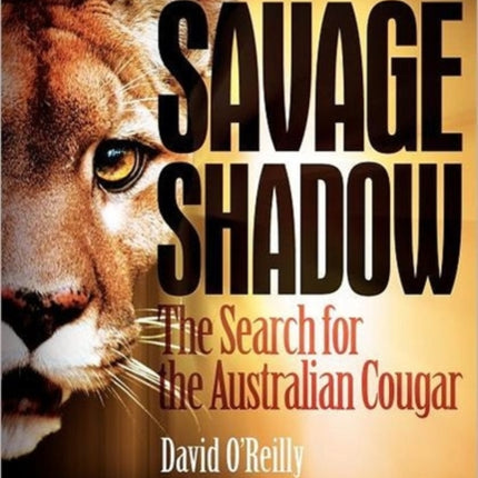 Savage Shadow The Search for the Australian Cougar