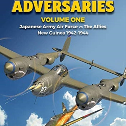 Pacific Adversaries - Volume One: Japanese Army Air Force vs the Allies New Guinea 1942-1944