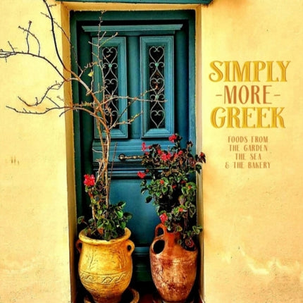 Simply More Greek: Foods from the Garden, the Sea and the Bakery