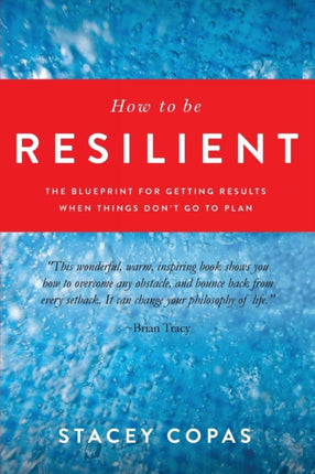 How To Be Resilient The Blueprint For Getting Results When Things Dont Go To Plan