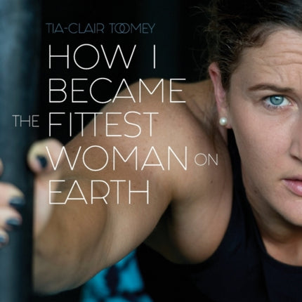 How I Became The Fittest Woman On Earth