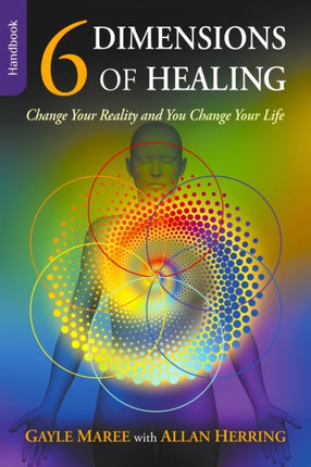 6 Dimensions Of Healing Change Your Reality and You Change Your Life