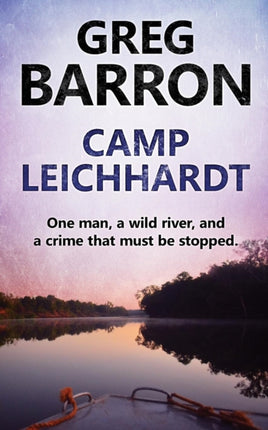 Camp Leichhardt One man a wild river and a crime