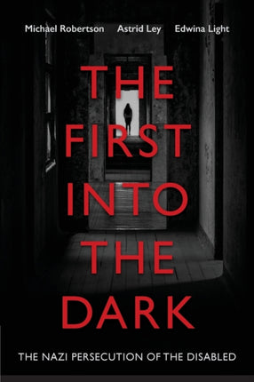 The First into the Dark The Nazi Persecution of the Disabled