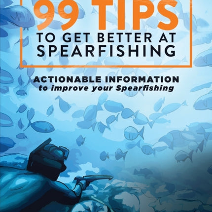 99 Tips to Get Better at Spearfishing Actionable information to improve your spearfishing