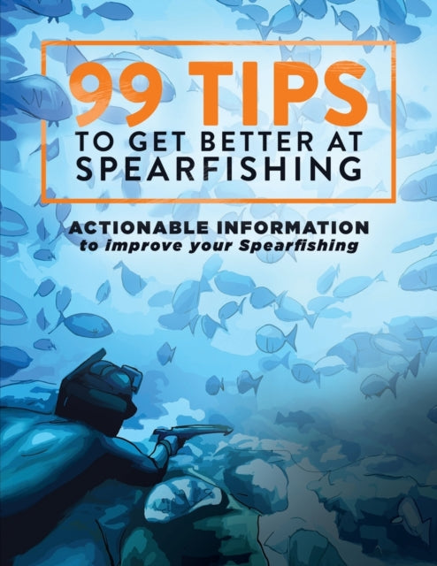 99 Tips to Get Better at Spearfishing Actionable information to improve your spearfishing