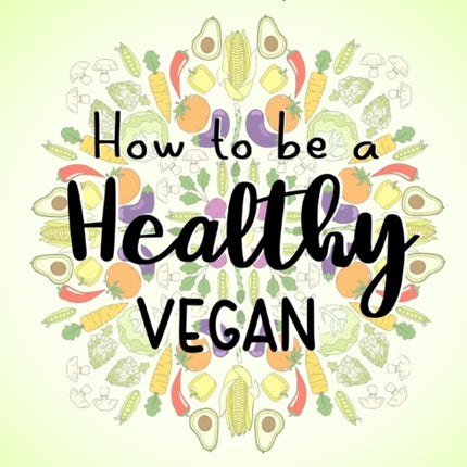 How to be a healthy vegan Your ultimate plantbased nutrition guide