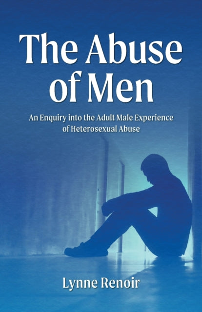 The Abuse of Men  An Enquiry into the Adult Male