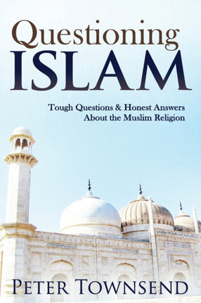 Questioning Islam Tough Questions  Honest Answers About the Muslim Religion
