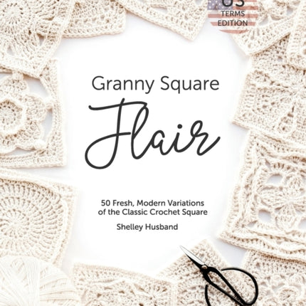 Granny Square Flair US Terms Edition 50 Fresh Modern Variations of the Classic Crochet Square