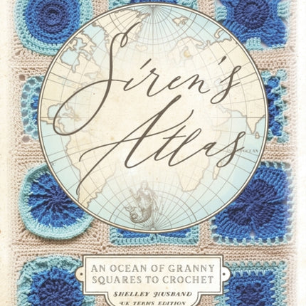 Sirens Atlas UK Terms Edition An Ocean of Granny Squares to Crochet