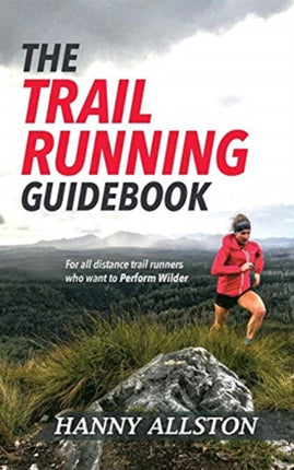 The Trail Running Guidebook For all trail runners who want to Perform Wilder
