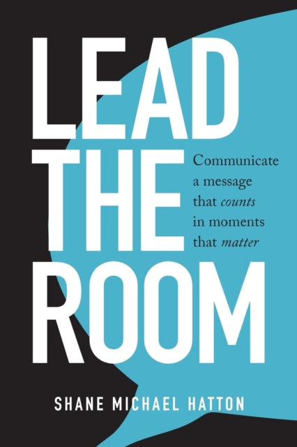 Lead The Room Communicate a message that counts in moments that matter