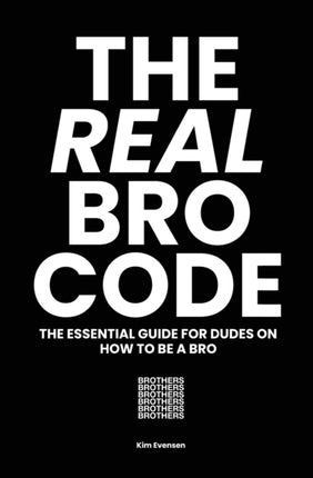 The Real Bro Code The essential guide for dudes on how to be a bro