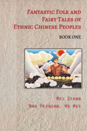 Fantastic Folk and Fairy Tales of Ethnic Chinese Peoples  Book One