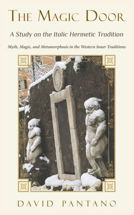 The Magic Door  A Study on the Italic Hermetic Tradition Myth Magic and Metamorphosis in the Western Inner Traditions