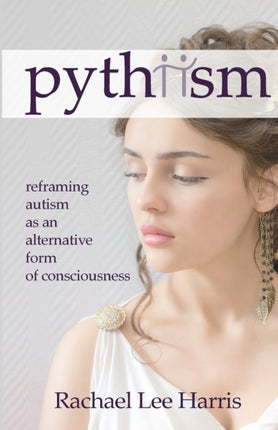 Pythiism Reframing Autism as an Alternative Form of Consciousness
